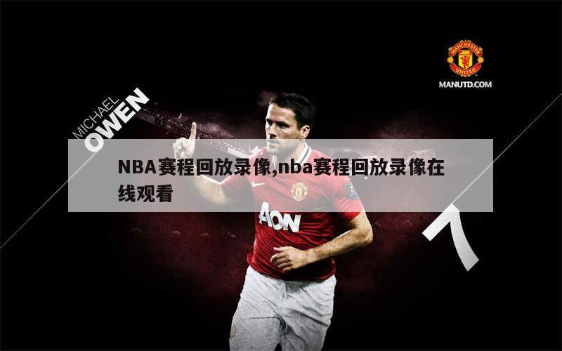 nba录像高清回放像在线_(nba录像高清回放像中文版) nba录像高清回放像在线_(nba录像高清回放像中文版)