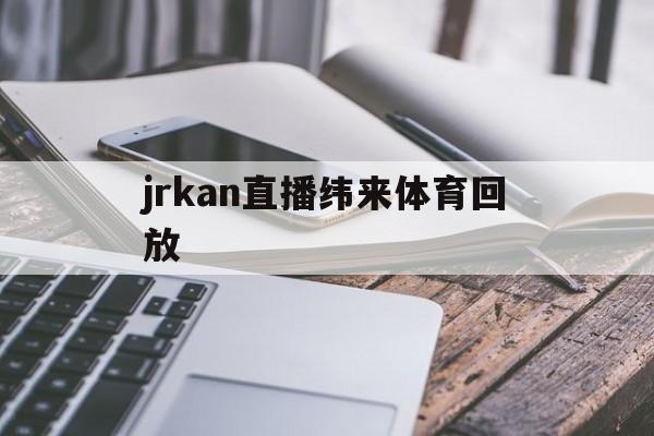 jrkan直播纬来体育回放的简单介绍