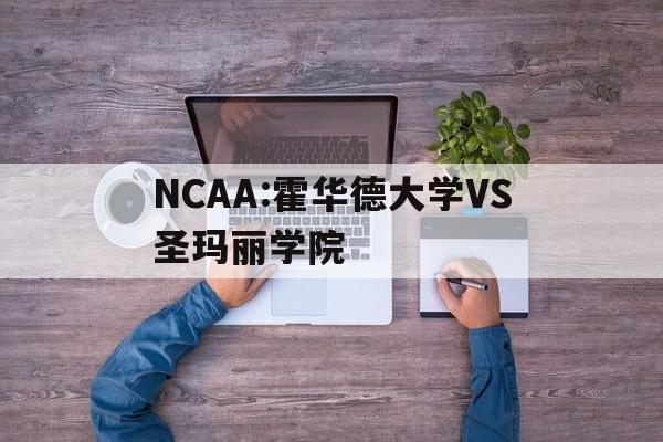 NCAA:霍华德大学VS圣玛丽学院的简单介绍