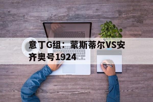 关于意丁G组：蒙斯蒂尔VS安齐奥号1924的信息