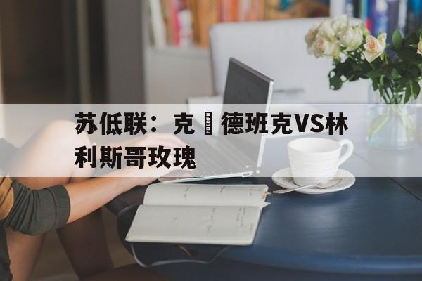 包含苏低联：克萊德班克VS林利斯哥玫瑰的词条