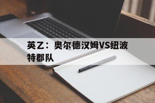 包含英乙：奥尔德汉姆VS纽波特郡队的词条