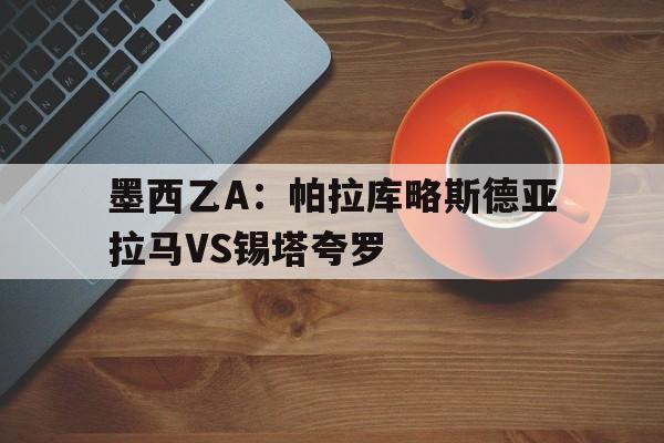 墨西乙A：帕拉库略斯德亚拉马VS锡塔夸罗的简单介绍