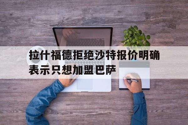 拉什福德拒绝沙特报价明确表示只想加盟巴萨的简单介绍