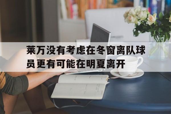 包含莱万没有考虑在冬窗离队球员更有可能在明夏离开的词条
