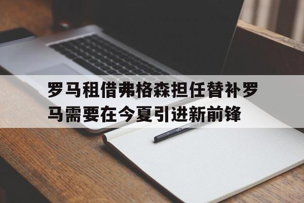 关于罗马租借弗格森担任替补罗马需要在今夏引进新前锋的信息